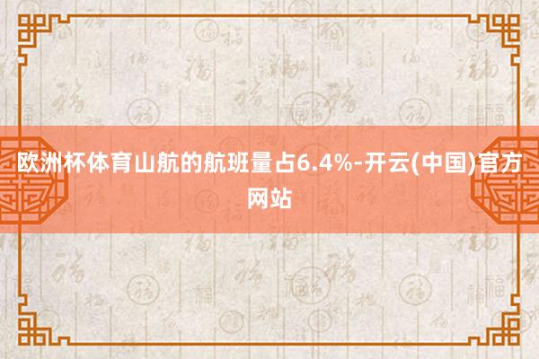 欧洲杯体育山航的航班量占6.4%-开云(中国)官方网站