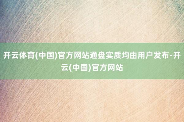 开云体育(中国)官方网站通盘实质均由用户发布-开云(中国)官方网站