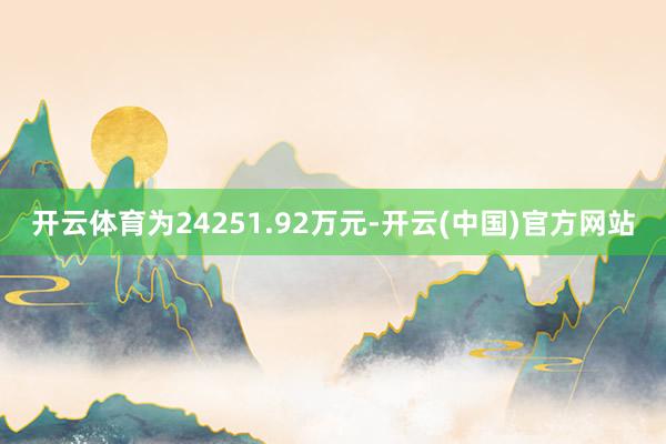 开云体育为24251.92万元-开云(中国)官方网站