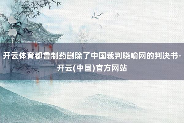 开云体育都鲁制药删除了中国裁判晓喻网的判决书-开云(中国)官方网站