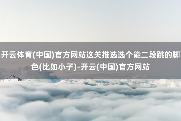 开云体育(中国)官方网站这关推选选个能二段跳的脚色(比如小子)-开云(中国)官方网站