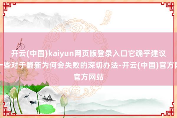 开云(中国)kaiyun网页版登录入口它确乎建议了一些对于翻新为何会失败的深切办法-开云(中国)官方网站
